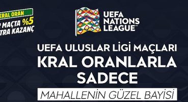 UEFA Uluslar Ligi Maçları Kral Oranlar’la Sadece Mahallenin Güzel Bayisi ve iddaa’da
