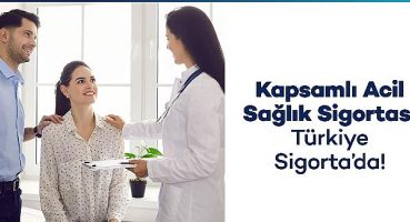 Türkiye Sigorta Kapsamlı Acil Sağlık Güvencesi Sunuyor