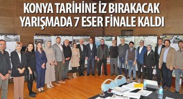 Konya Tarihine İz Bırakacak Yarışmada 7 Eser Finale Kaldı