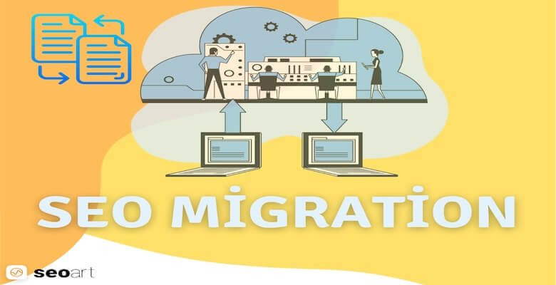 SEO Migration Nedir ve Web Sitesi Taşıma Sürecinde Nelere Dikkat Edilmelidir?