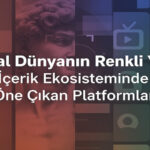 İçerik Ekosisteminde Öne Çıkan Platformlar