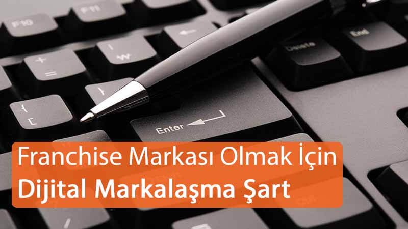 Franchise Markası Olmak için Dijital Markalaşma Şart
