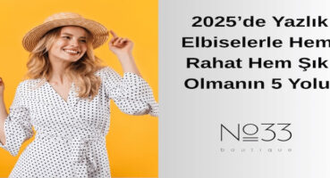 Tatilde Ne Giymeli? 2025’de Yazlık Elbiselerle Hem Rahat Hem Şık Olmanın 5 Yolu