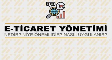 E-Ticaret Yönetimi Nedir? Niye Önemlidir? E-Ticaret Yönetimi Nasıl Yapılır?
