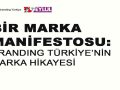 Bir Marka Manifestosu: Branding Türkiye’nin Marka Hikayesi