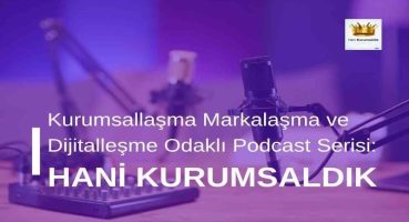 Kurumsallaşma Markalaşma ve Dijitalleşme Odaklı Podcast Serisi: Hani Kurumsaldık
