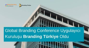 Global Branding Conference Uygulayıcı Kuruluşu Branding Türkiye Oldu