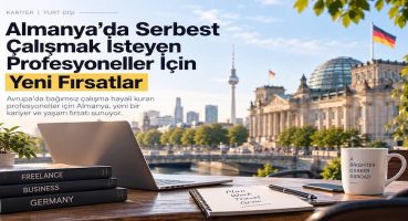 Almanya’da Serbest Çalışmak İsteyen Profesyoneller İçin Yeni Bir Hayat Planı